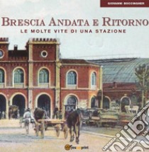 Brescia Andata e Ritorno. Le molte vite di una stazione. E-book. Formato PDF ebook di Giovanni Boccingher