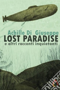 Lost Paradise e altri racconti inquietanti. E-book. Formato EPUB ebook di Achille Di Pasquale