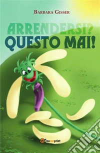 Arrendersi? Questo mai!. E-book. Formato EPUB ebook