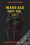 Manuale soft air vol. 2. E-book. Formato PDF ebook di Francesco Sulpizi