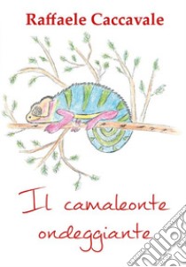 Il camaleonte ondeggiante. E-book. Formato PDF ebook di Raffaele Caccavale