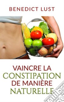 Vaincre la Constipation de Manière Naturelle. E-book. Formato EPUB ebook di Benedict Lust