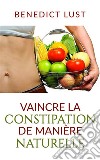 Vaincre la Constipation de Manière Naturelle. E-book. Formato EPUB ebook di Benedict Lust