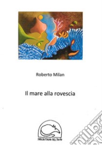 Il mare alla rovescia. E-book. Formato EPUB ebook di Roberto Milan