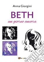 Beth. Un giorno ancora. E-book. Formato PDF ebook