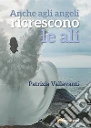 Anche agli angeli ricrescono le ali. E-book. Formato PDF ebook di Patrizia Vallavanti