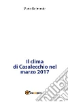 Il clima di Casalecchio nel marzo 2017. E-book. Formato PDF ebook di Mario Delmonte