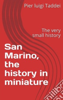 San Marino - The history in miniature. E-book. Formato PDF ebook di Pierluigi Taddei