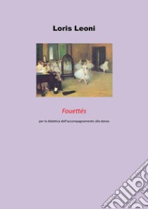 Fouettés per la didattica dell'accompagnamento alla danza. E-book. Formato PDF ebook di Loris Leoni