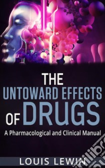 The Untoward Effects of Drugs - A Pharmacological and Clinical Manual. E-book. Formato EPUB ebook di Louis Lewin