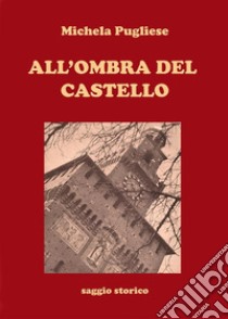 All'ombra del castello. E-book. Formato PDF ebook di Michela Pugliese