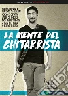 La Mente del Chitarrista - Come ottenere il massimo da qualsiasi corso di chitarra anche se credi di non avere talento. E-book. Formato Mobipocket ebook di DAVID CARELSE