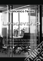 Leadership XXI - Come guidare la tua impresa al successo e la società al progresso nel ventunesimo secolo. E-book. Formato EPUB ebook