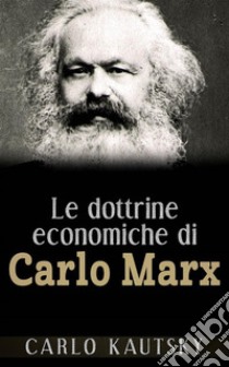 Le dottrine economiche di Carlo Marx - Esposte e spiegate popolarmente. E-book. Formato EPUB ebook di Carlo Kautsky