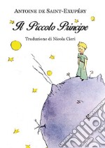 Antoine de Saint-Exupéry: "Il piccolo principe" - Traduzione di Nicola Cieri. E-book. Formato PDF