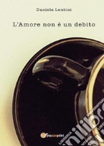 L'Amore non è un debito. E-book. Formato PDF