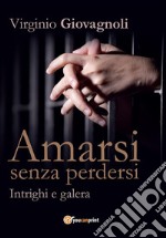 Amarsi senza perdersi - Intrighi e galera. E-book. Formato EPUB ebook