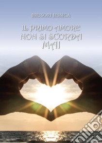 Il primo amore non si scorda mai. E-book. Formato PDF ebook di Jessica Brusori