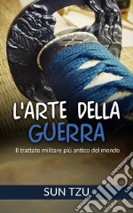 L'Arte della Guerra - Il trattato militare più antico del mondo. E-book. Formato EPUB ebook