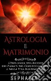 Astrologia e Matrimonio - L'influenza dell'azione dei pianeti nel corteggiamento e nella vita coniugale. E-book. Formato EPUB ebook di Sepharial