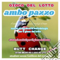 Gioco del lotto: Ambo Pazzo sistema evoluto [Mat Marlin]. E-book. Formato EPUB ebook di butt change by mat marlin