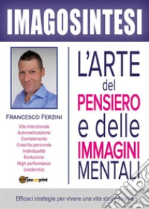 Imagosintesi: l'arte del pensiero e delle immagini mentali. E-book. Formato EPUB ebook di Francesco Ferzini