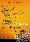 Viaggio verso la libertà dell'essere. E-book. Formato PDF ebook di Luisita Gasparini