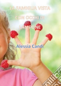 La famiglia vista con occhi di lampone. E-book. Formato PDF ebook di Alessia Candi