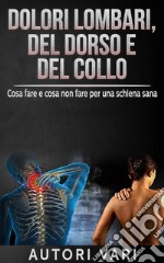 Dolori lombari, del dorso e del collo - Cosa fare e cosa non fare per una schiena sana. E-book. Formato EPUB ebook