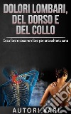 Dolori lombari, del dorso e del collo - Cosa fare e cosa non fare per una schiena sana. E-book. Formato EPUB ebook