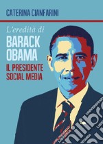 L'eredità di Barack Obama - il Presidente Social Media. E-book. Formato PDF