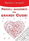 Piccoli racconti per grandi Cuori. E-book. Formato EPUB ebook