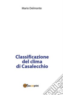 Classificazione del clima di Casalecchio. E-book. Formato PDF ebook di Mario Delmonte