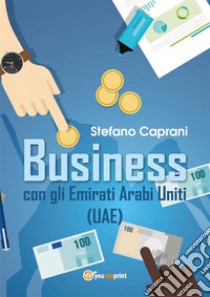 Business con gli Emirati Arabi Uniti - (UAE). E-book. Formato EPUB ebook di Stefano Caprani