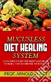 Mucusless-Diet Healing System - A Complete Course for Those Who Desire to Learn How to Control Their Health. E-book. Formato EPUB ebook