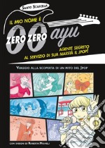 Il mio nome è zero zero ayu, agente segreto al servizio di sua Maestà il Jpop!. E-book. Formato PDF ebook