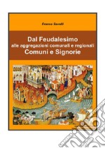 Dal Feudalesimo alle aggregazioni comunali e regionali - Comuni e Signorie. E-book. Formato PDF