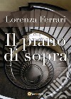 Il piano di sopra. E-book. Formato EPUB ebook di Lorenza Ferrari