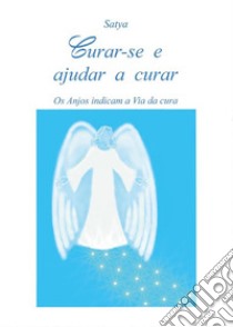 Curar-se e ajudar a curar. E-book. Formato PDF ebook di Satya
