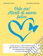 Vola via! Meriti di essere felice. E-book. Formato EPUB ebook