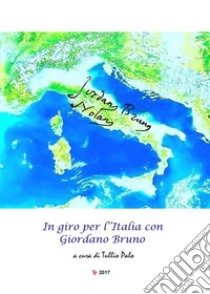 In giro per l'Italia con Giordano Bruno. E-book. Formato PDF ebook di Tullio Palo