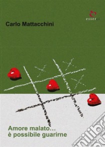 Amore malato... è possibile guarirne. E-book. Formato PDF ebook di Carlo Mattacchini