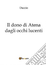 Il dono di Atena dagli occhi lucenti. E-book. Formato PDF ebook