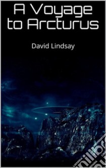 A Voyage to Arcturus. E-book. Formato EPUB ebook di David Lindsay