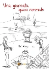 Una giornata quasi normale. E-book. Formato PDF ebook di Giacomo Vacca