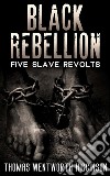 Black Rebellion - Five slave revolts. E-book. Formato EPUB ebook di Thomas Wentworth Higginson