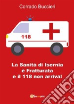 La Sanità di Isernia è Fratturata e il 118 non arriva!. E-book. Formato EPUB ebook