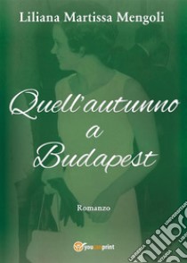 Quell'autunno a Budapest. E-book. Formato EPUB ebook di Liliana Martissa Mengoli