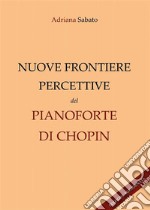 Nuove frontiere percettive nel pianoforte di Chopin (Edizione aggiornata). E-book. Formato PDF ebook