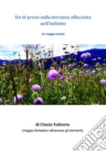 Un té preso sulla terrazza affacciata nell'infinito. E-book. Formato PDF ebook di Cinzia Valtorta